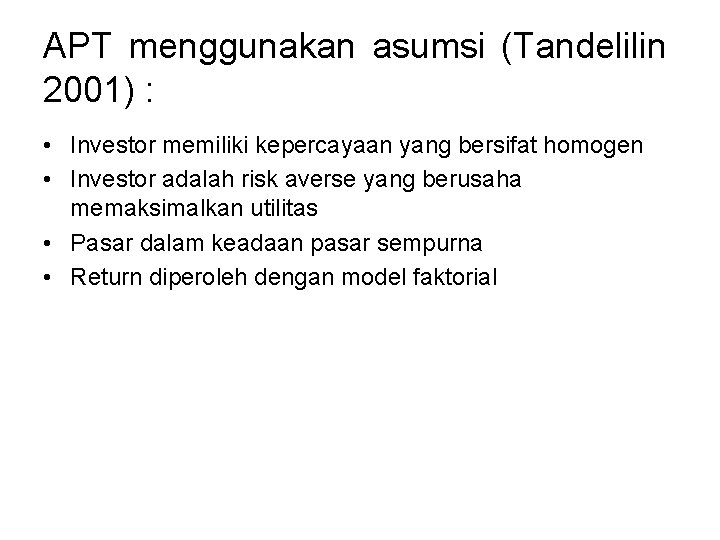 APT menggunakan asumsi (Tandelilin 2001) : • Investor memiliki kepercayaan yang bersifat homogen •