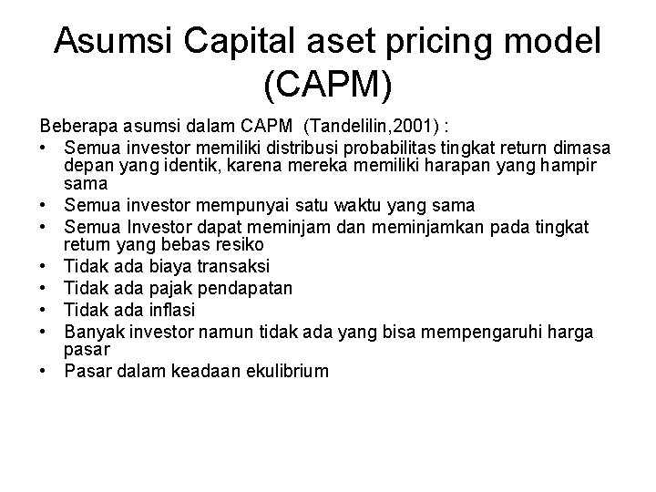 Asumsi Capital aset pricing model (CAPM) Beberapa asumsi dalam CAPM (Tandelilin, 2001) : •