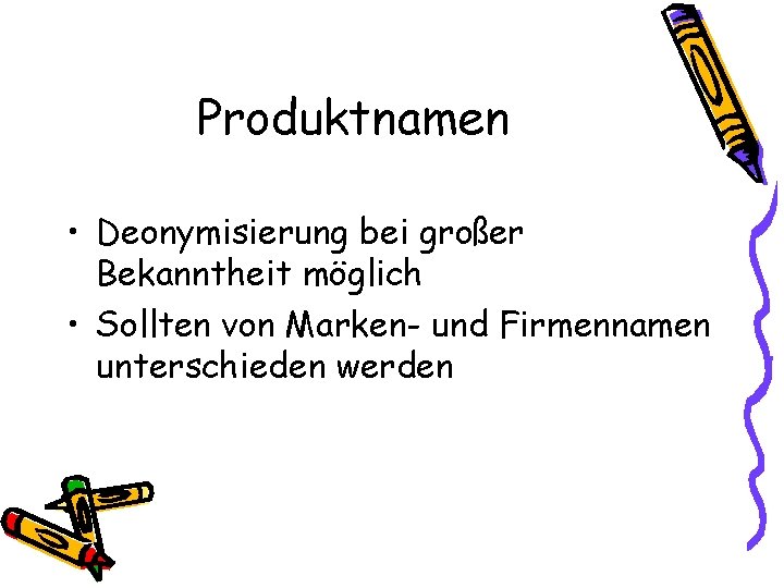 Produktnamen • Deonymisierung bei großer Bekanntheit möglich • Sollten von Marken- und Firmennamen unterschieden