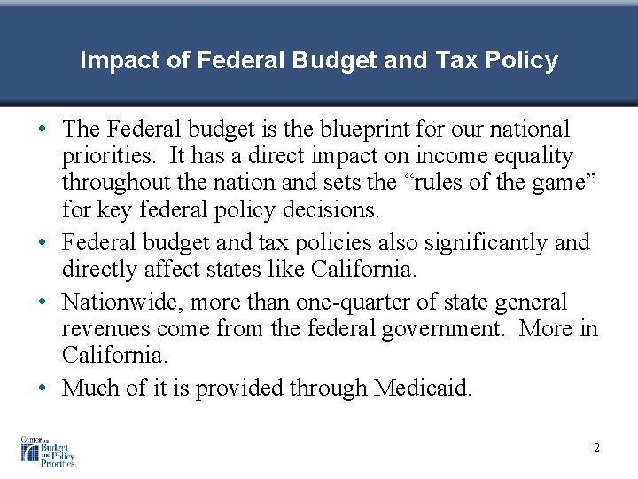 Impact of Federal Budget and Tax Policy • The Federal budget is the blueprint