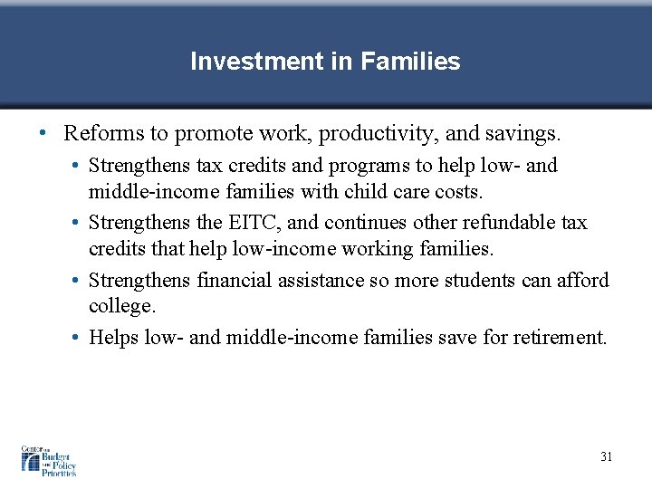 Investment in Families • Reforms to promote work, productivity, and savings. • Strengthens tax