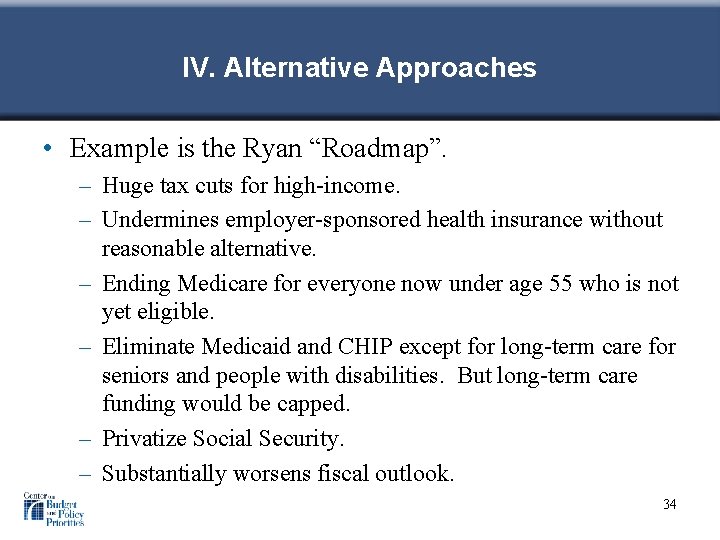 IV. Alternative Approaches • Example is the Ryan “Roadmap”. – Huge tax cuts for