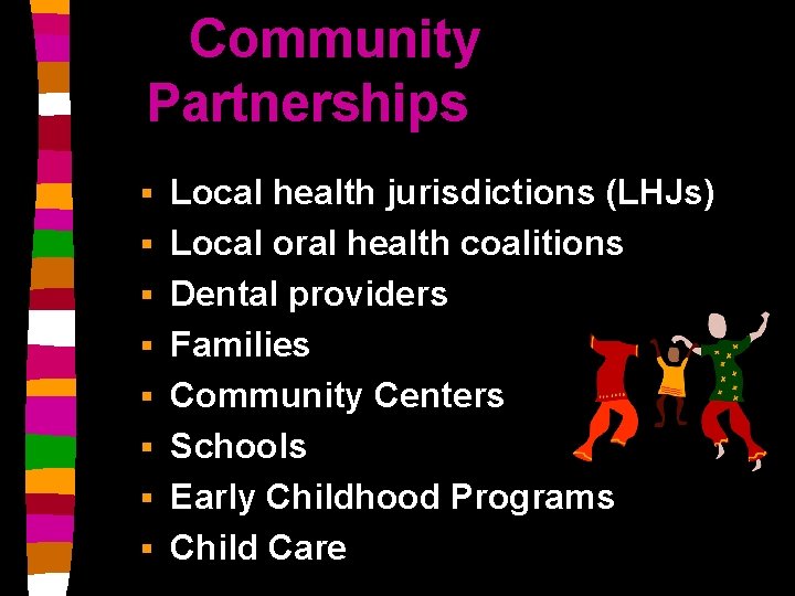 Community Partnerships § Local health jurisdictions (LHJs) § Local oral health coalitions § Dental