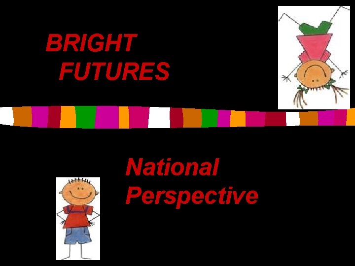 BRIGHT FUTURES National Perspective 