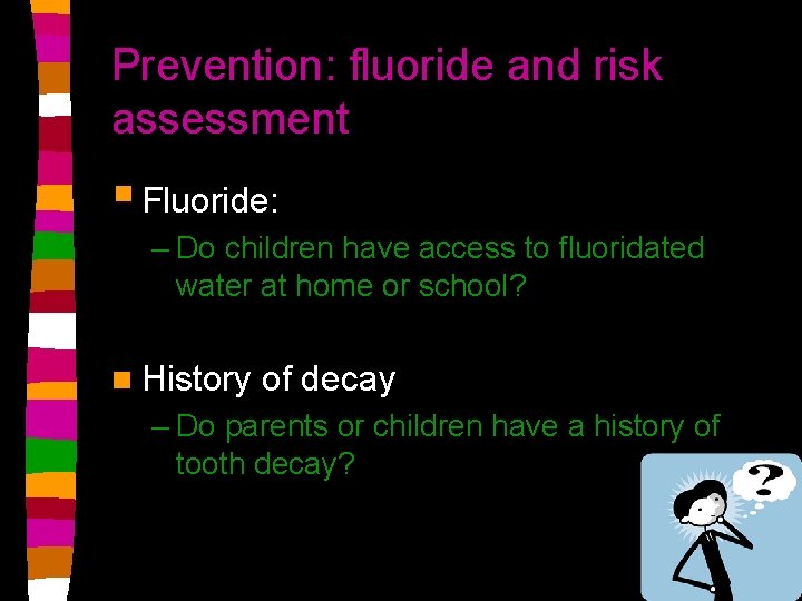 Prevention: fluoride and risk assessment § Fluoride: – Do children have access to fluoridated