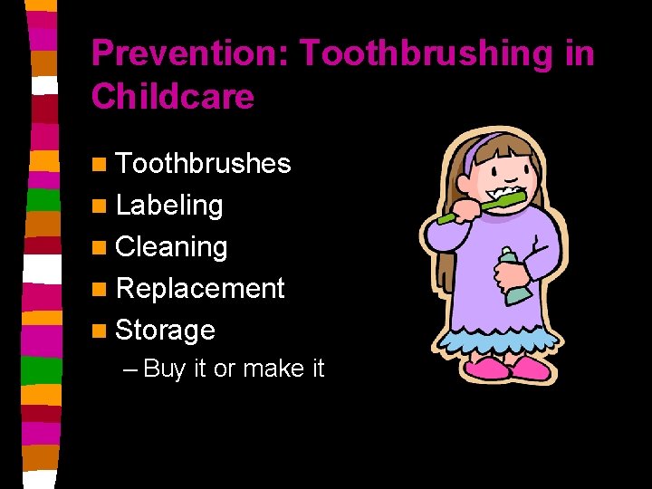 Prevention: Toothbrushing in Childcare n Toothbrushes n Labeling n Cleaning n Replacement n Storage