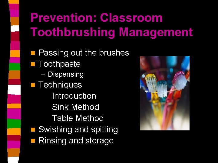 Prevention: Classroom Toothbrushing Management Passing out the brushes n Toothpaste n – Dispensing Techniques