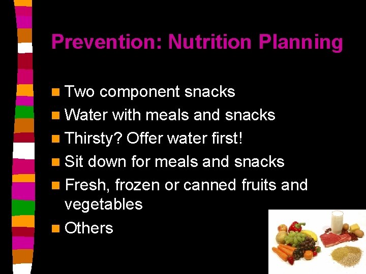 Prevention: Nutrition Planning n Two component snacks n Water with meals and snacks n