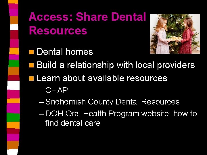 Access: Share Dental Resources n Dental homes n Build a relationship with local providers