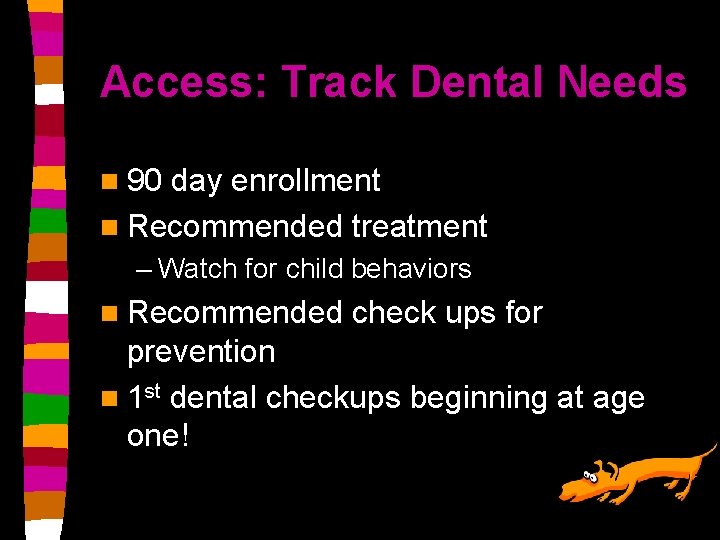 Access: Track Dental Needs n 90 day enrollment n Recommended treatment – Watch for
