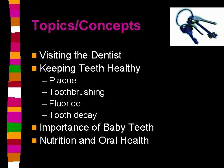 Topics/Concepts n Visiting the Dentist n Keeping Teeth Healthy – Plaque – Toothbrushing –