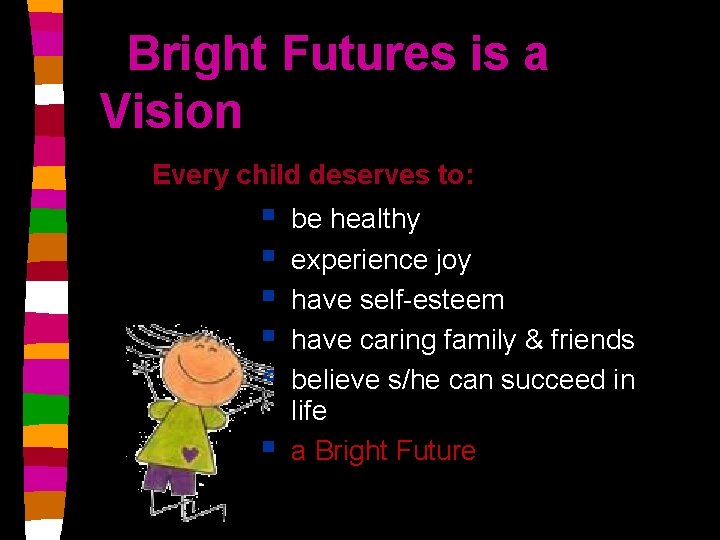 Bright Futures is a Vision Every child deserves to: § § § be healthy