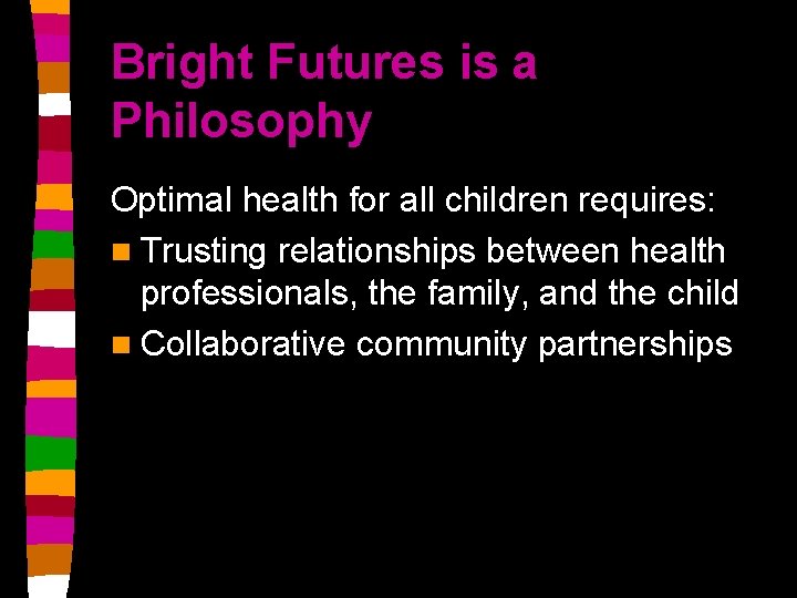 Bright Futures is a Philosophy Optimal health for all children requires: n Trusting relationships