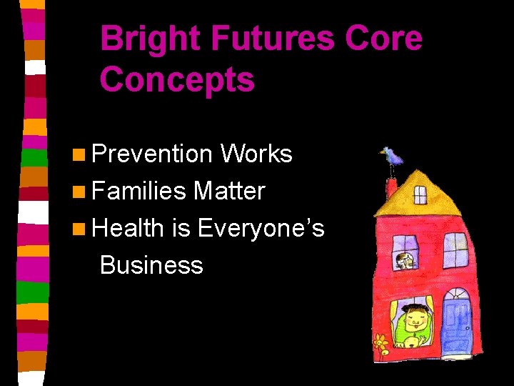 Bright Futures Core Concepts n Prevention Works n Families Matter n Health is Everyone’s