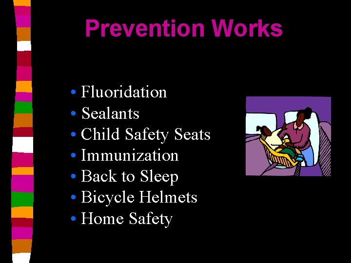 Prevention Works • Fluoridation • Sealants • Child Safety Seats • Immunization • Back