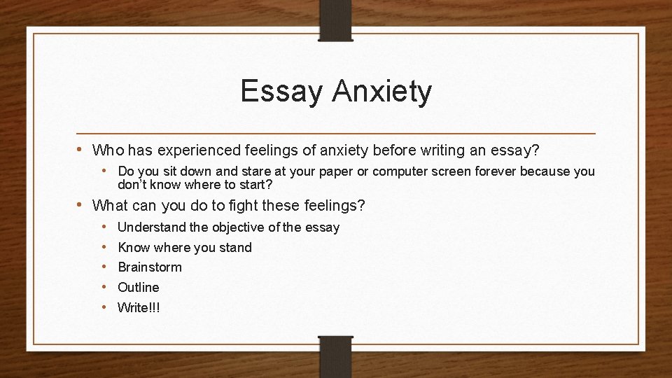 Essay Anxiety • Who has experienced feelings of anxiety before writing an essay? •