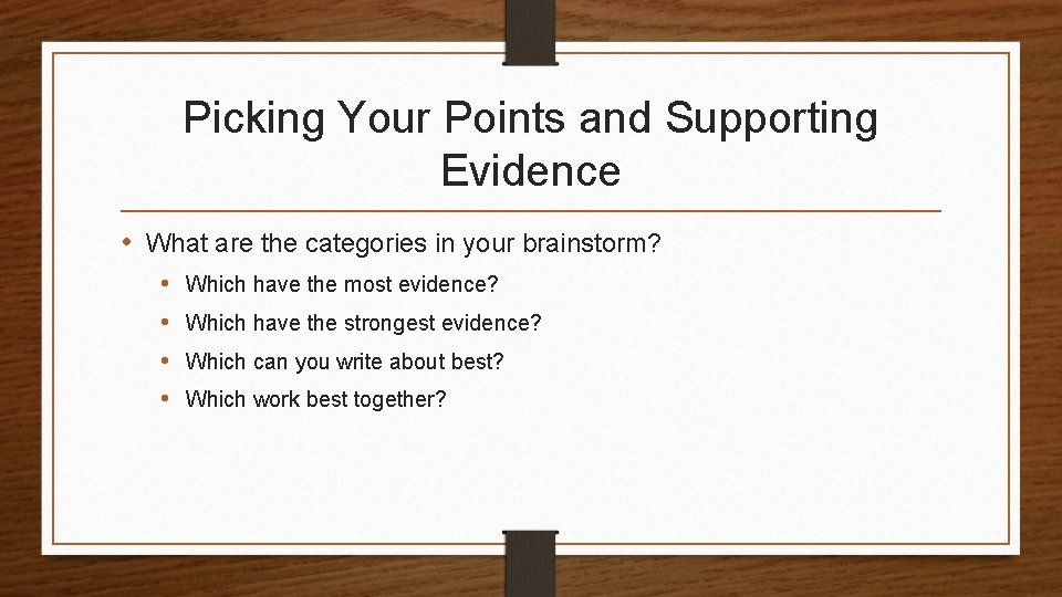 Picking Your Points and Supporting Evidence • What are the categories in your brainstorm?