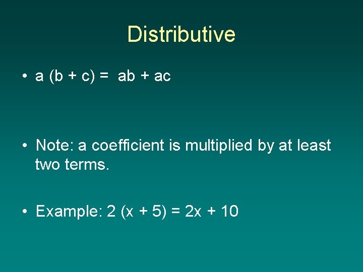 Distributive • a (b + c) = ab + ac • Note: a coefficient