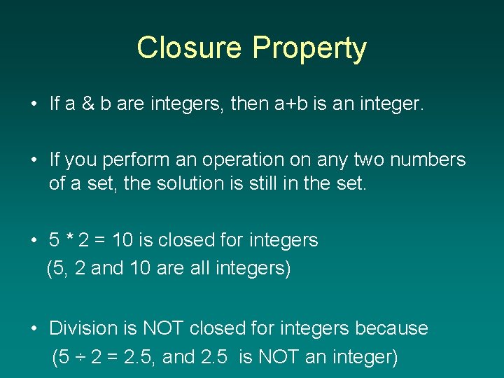 Closure Property • If a & b are integers, then a+b is an integer.