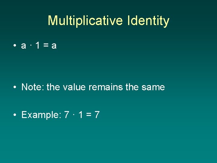 Multiplicative Identity • a· 1=a • Note: the value remains the same • Example: