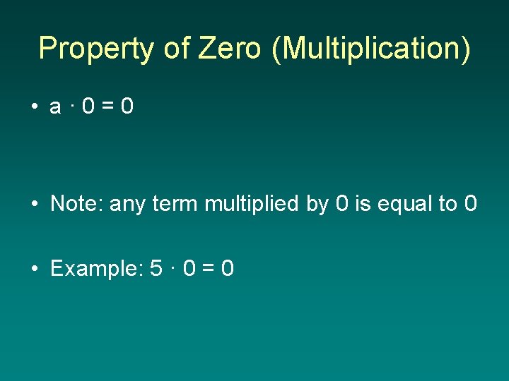 Property of Zero (Multiplication) • a· 0=0 • Note: any term multiplied by 0