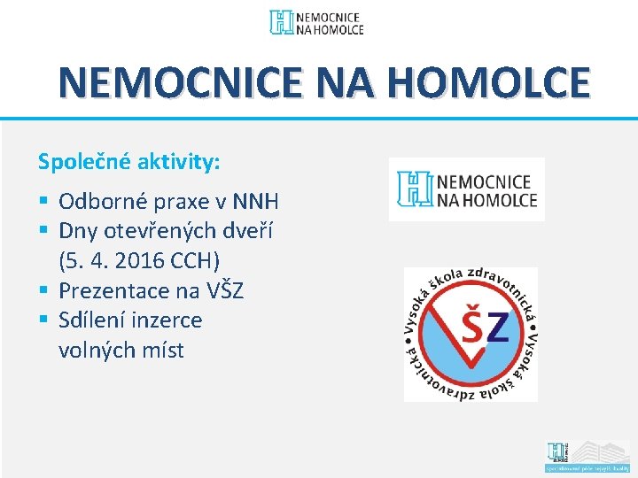 NEMOCNICE NA HOMOLCE Společné aktivity: § Odborné praxe v NNH § Dny otevřených dveří