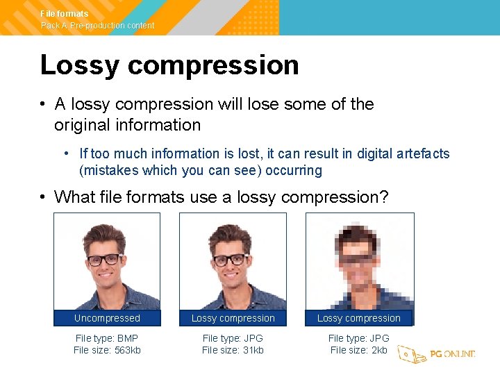 File formats Pack A Pre-production content Lossy compression • A lossy compression will lose
