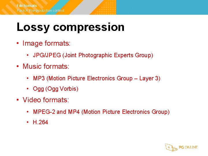 File formats Pack A Pre-production content Lossy compression • Image formats: • JPG/JPEG (Joint