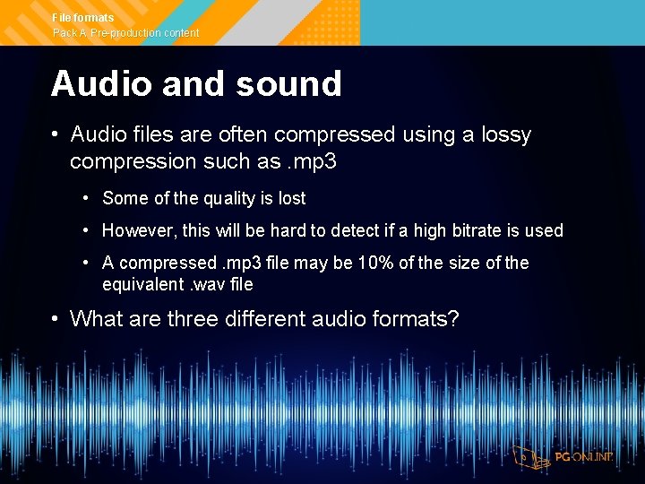 File formats Pack A Pre-production content Audio and sound • Audio files are often