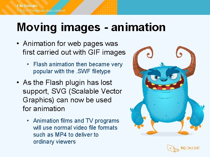 File formats Pack A Pre-production content Moving images - animation • Animation for web