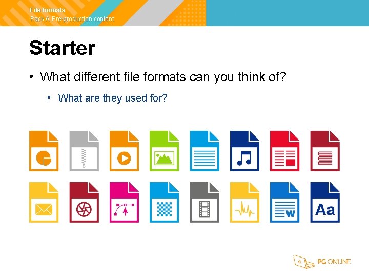 File formats Pack A Pre-production content Starter • What different file formats can you