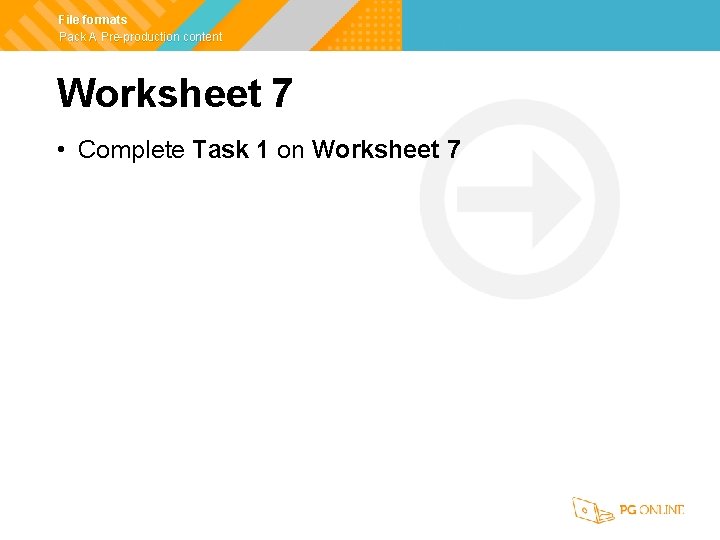 File formats Pack A Pre-production content Worksheet 7 • Complete Task 1 on Worksheet