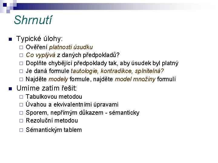 Shrnutí n Typické úlohy: ¨ ¨ ¨ n Ověření platnosti úsudku Co vyplývá z