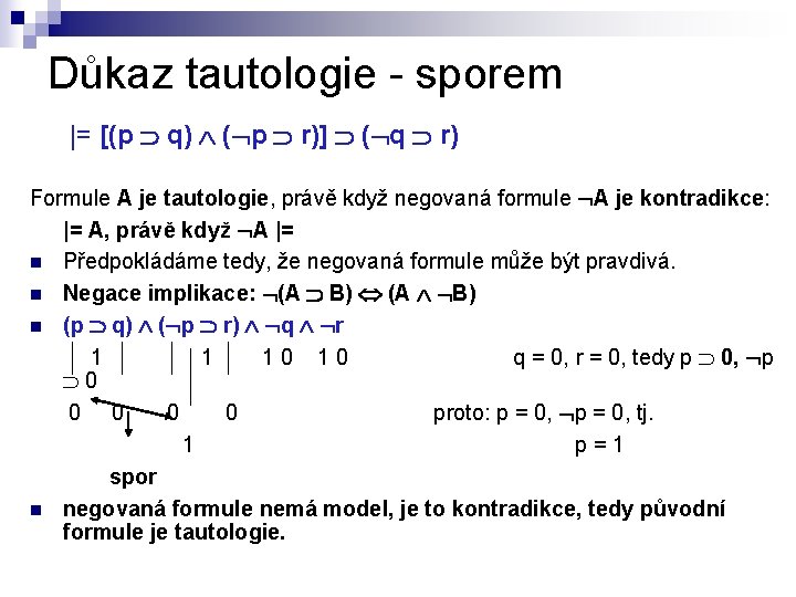 Důkaz tautologie - sporem |= [(p q) ( p r)] ( q r) Formule