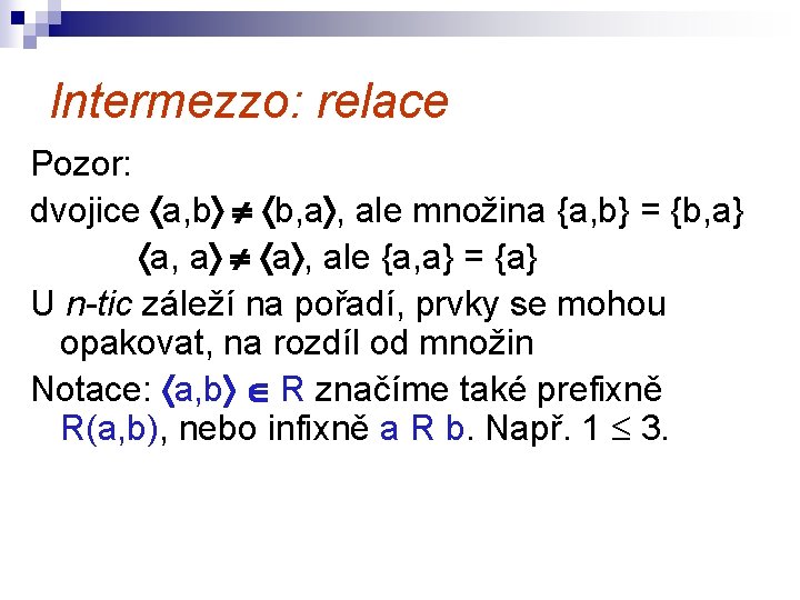 Intermezzo: relace Pozor: dvojice a, b b, a , ale množina {a, b} =