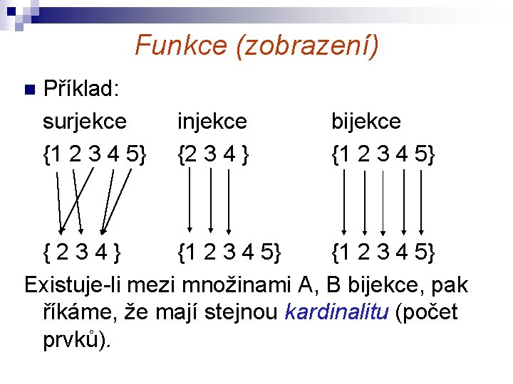 Funkce (zobrazení) n Příklad: surjekce {1 2 3 4 5} injekce {2 3 4