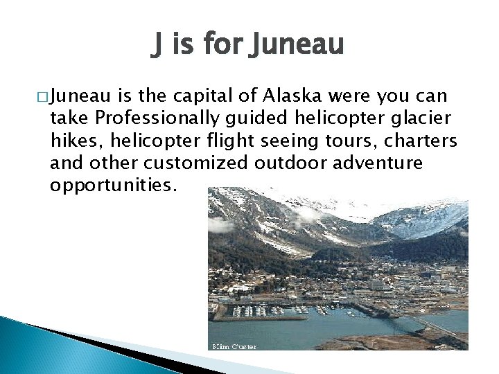J is for Juneau � Juneau is the capital of Alaska were you can