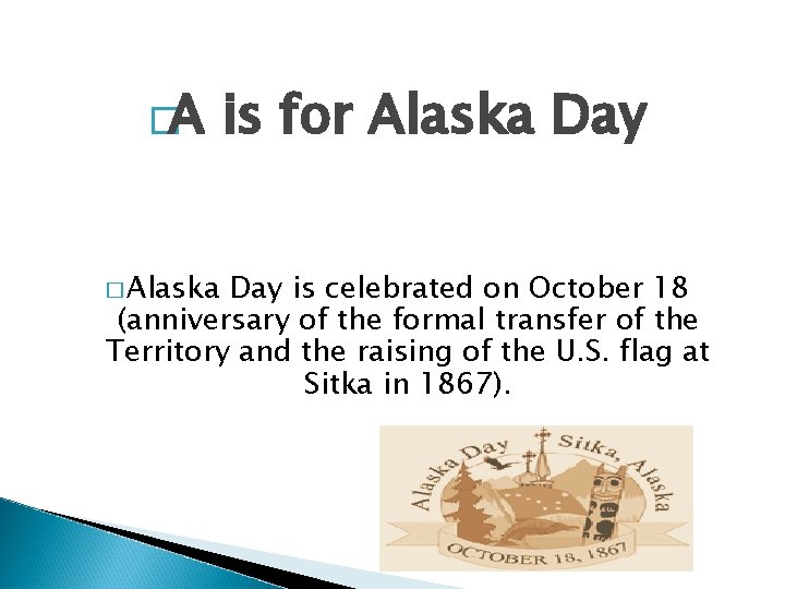 �A � Alaska is for Alaska Day is celebrated on October 18 (anniversary of