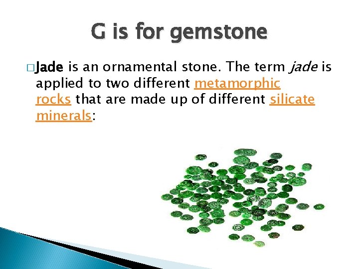 G is for gemstone is an ornamental stone. The term jade is applied to