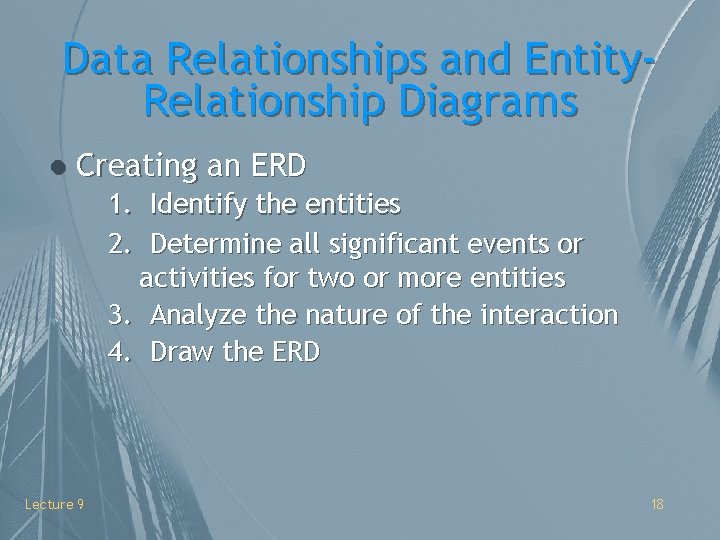 Data Relationships and Entity. Relationship Diagrams l Creating an ERD 1. Identify the entities