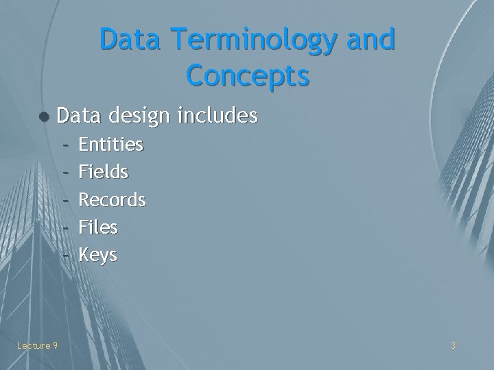 Data Terminology and Concepts l Data design includes – – – Lecture 9 Entities