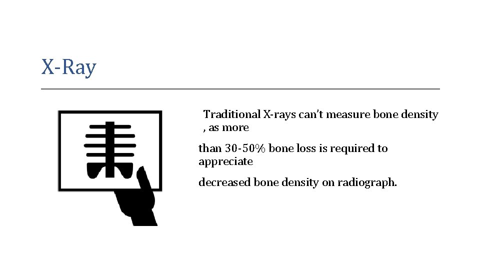 X-Ray Traditional X-rays can’t measure bone density , as more than 30 -50% bone