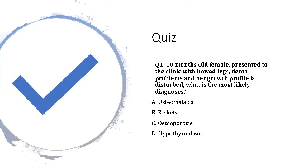 Quiz Q 1: 10 months Old female, presented to the clinic with bowed legs,