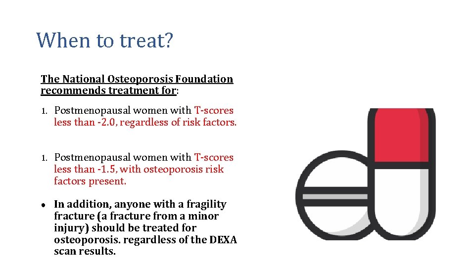 When to treat? The National Osteoporosis Foundation recommends treatment for: 1. Postmenopausal women with