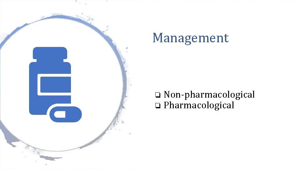 Management ❏ Non-pharmacological ❏ Pharmacological 