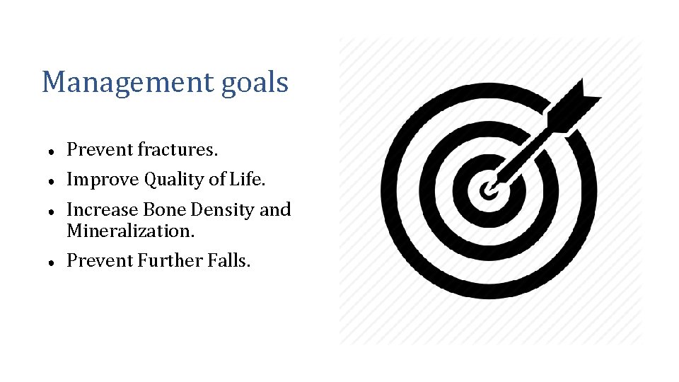 Management goals ● Prevent fractures. ● Improve Quality of Life. ● ● Increase Bone