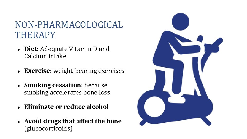 NON-PHARMACOLOGICAL THERAPY ● Diet: Adequate Vitamin D and Calcium intake ● Exercise: weight-bearing exercises