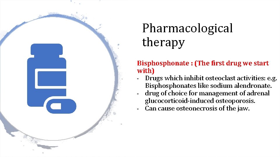 Pharmacological therapy Bisphonate : (The first drug we start with) - Drugs which inhibit