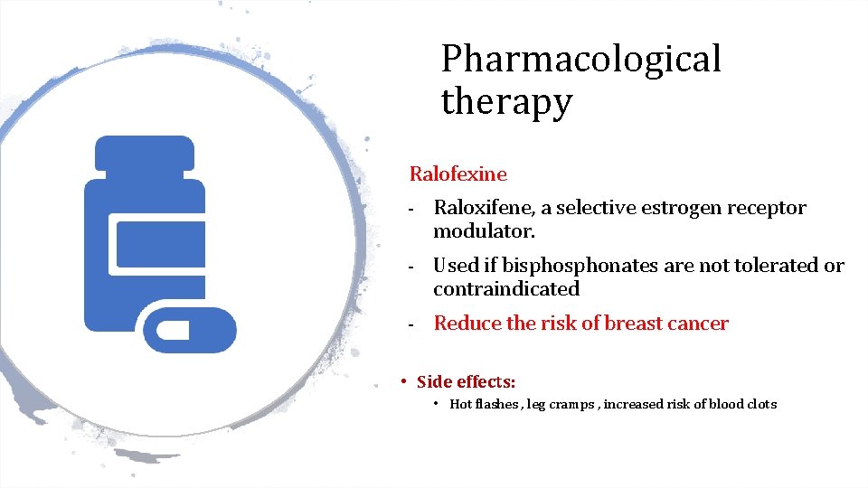 Pharmacological therapy Ralofexine - Raloxifene, a selective estrogen receptor modulator. - Used if bisphonates