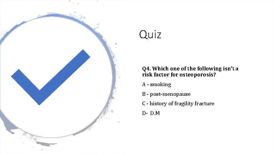 Quiz Q 4. Which one of the following isn't a risk factor for osteoporosis?